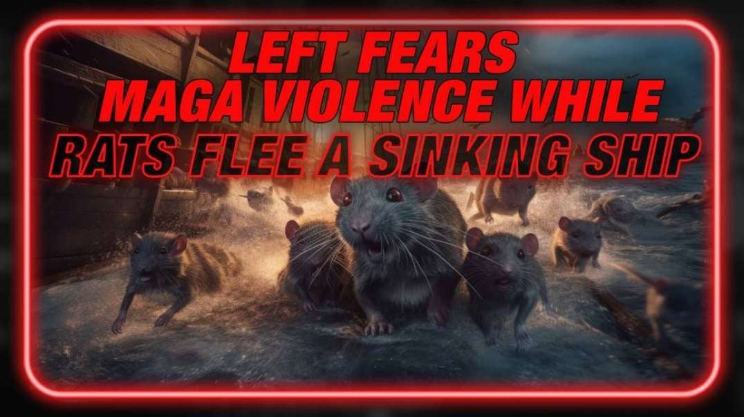 The Left Spreads Fear Of MAGA Violence While Rats Flee A Sinking Ship