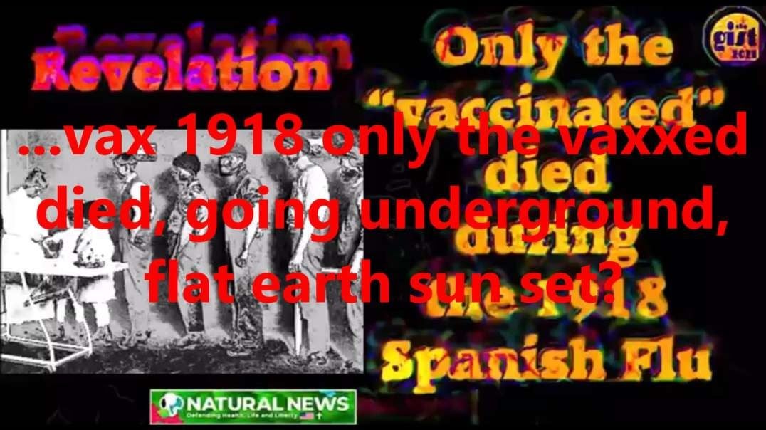 ...vax 1918 only the vaxxed died, going underground, flat earth sun set?