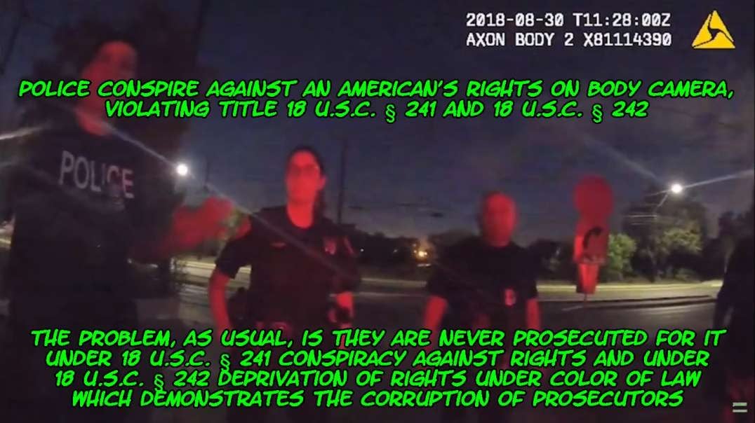 Police Conspire Against an American's Rights on Body Camera in violation of 18 U.S.C. § 241 & 242