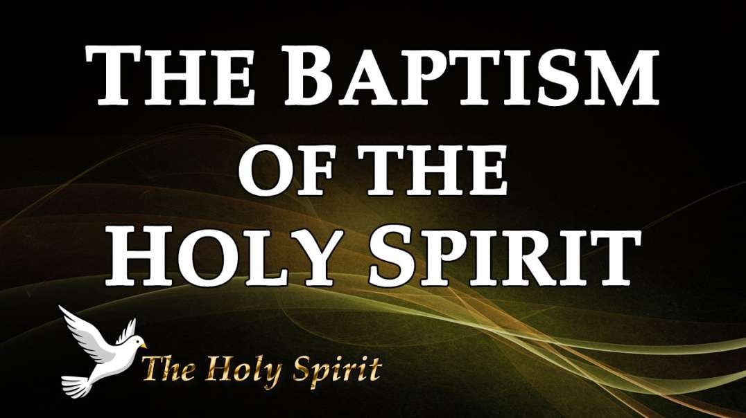 THE HOLY SPIRIT Part 4: The Baptism of the Holy Spirit