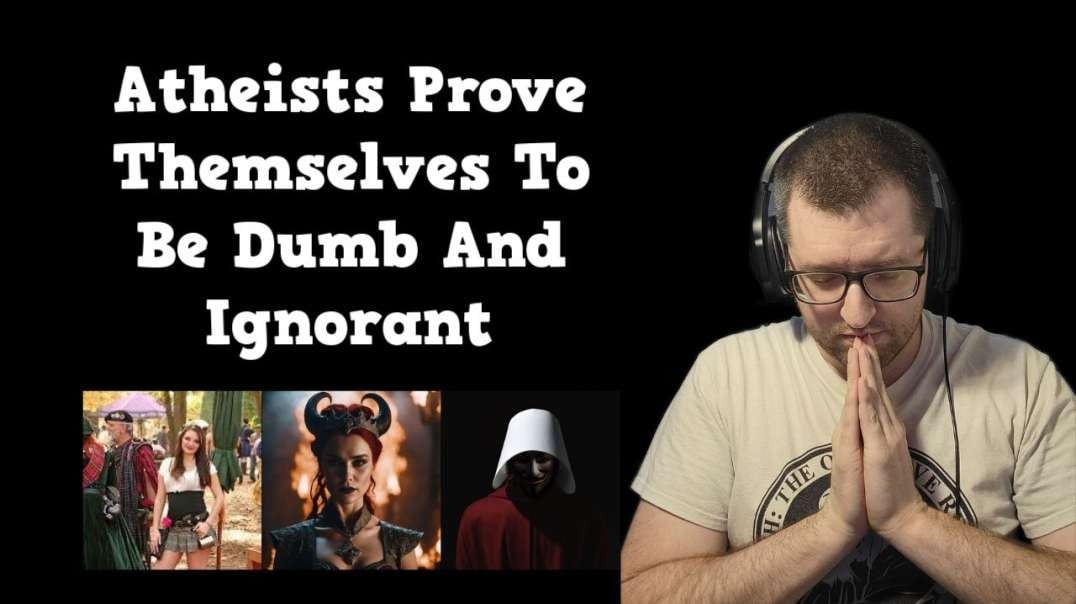 Atheists Prove Themselves To Be Dumb And Ignorant