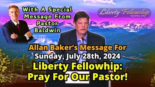 Liberty Fellowship: Pray For Our Pastor! - By Guest Speaker, Allan Baker, Sunday, July 28th, 2024