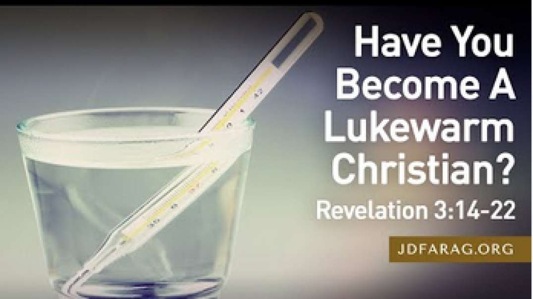 JD FARAG: Have You Become A Lukewarm Christian Revelation 3: 14 -22