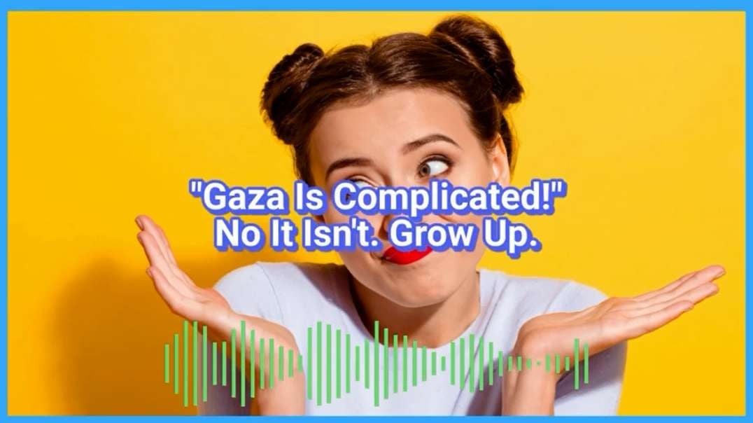Gaza Is Complicated!  No It Isn't.  Grow Up.mp4
