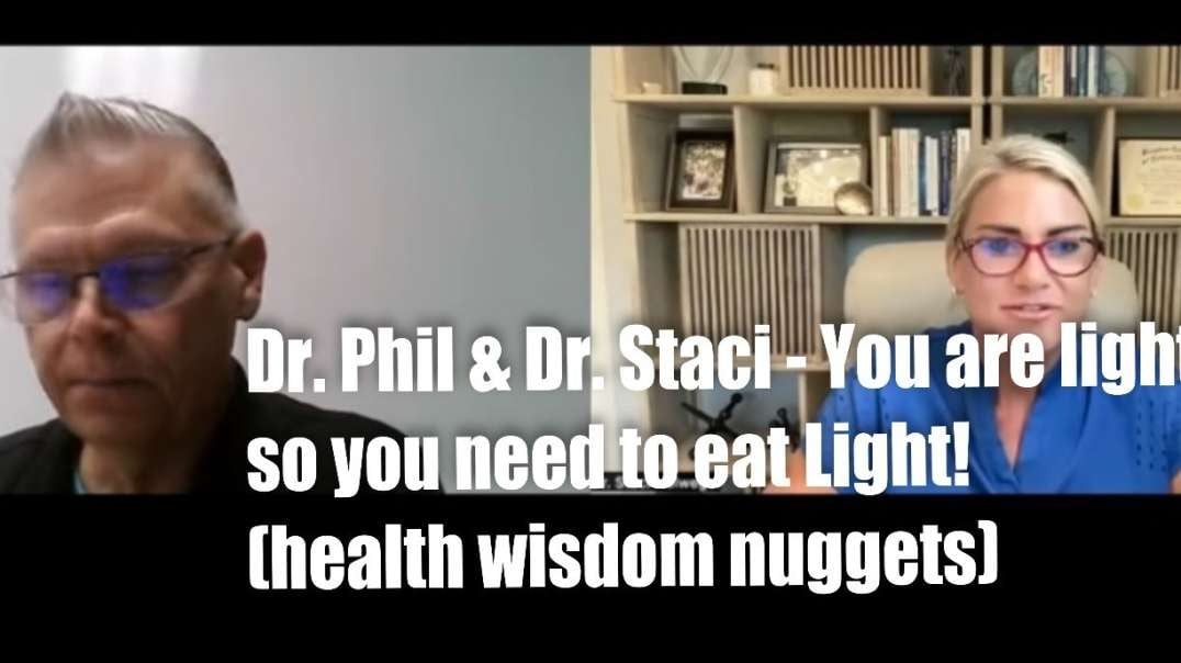 Dr. Phil & Dr. Staci - You are light  so you need to eat Light!  (health wisdom nuggets)
