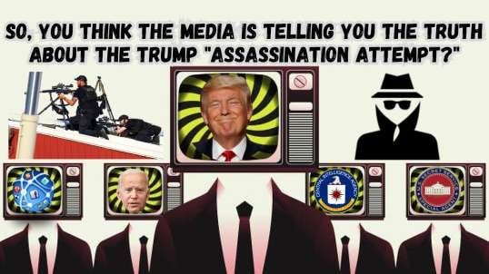 So, You Think The Media Is Telling You The Truth About The Trump "Assassination Attempt?"