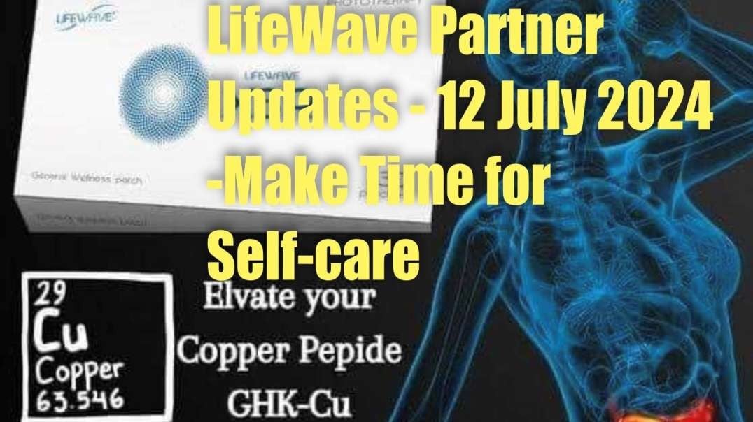 LifeWave Partner Updates – 12 July 2024 – Make Time for Self-Care