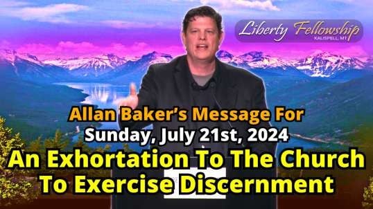 An Exhortation To The Church To Exercise Discernment - By Allan Baker, Sunday, July 21st, 2024