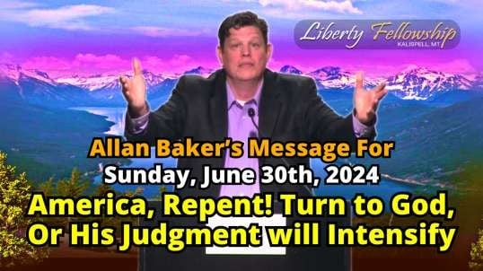 America, Repent! Turn to God, Or His Judgment will Intensify - By Allan Baker, Sunday, June 30th, 2024