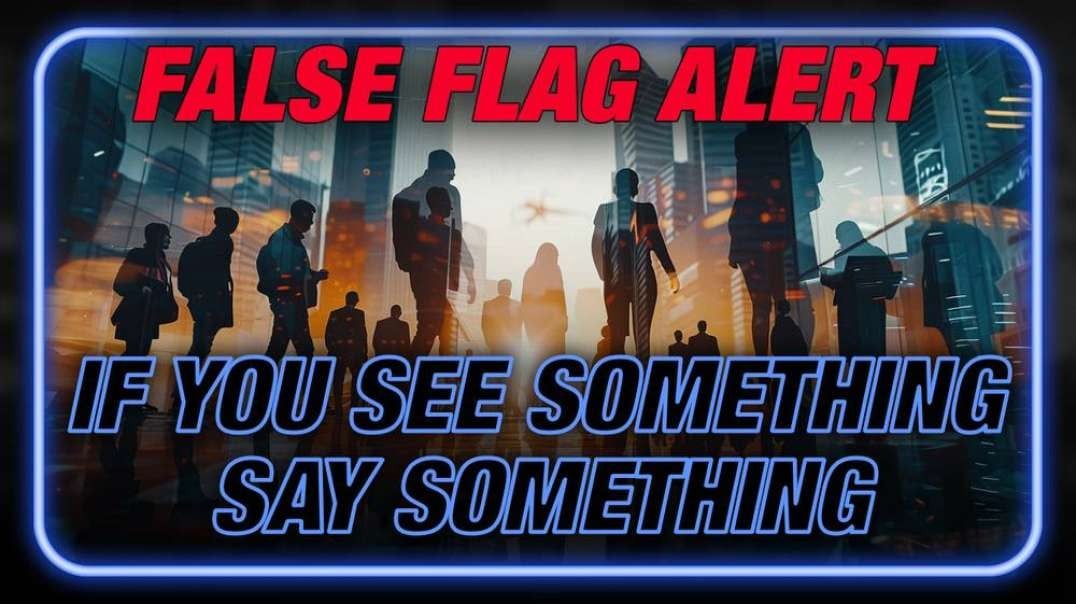 False Flag Alert: If You See Something, Say Something