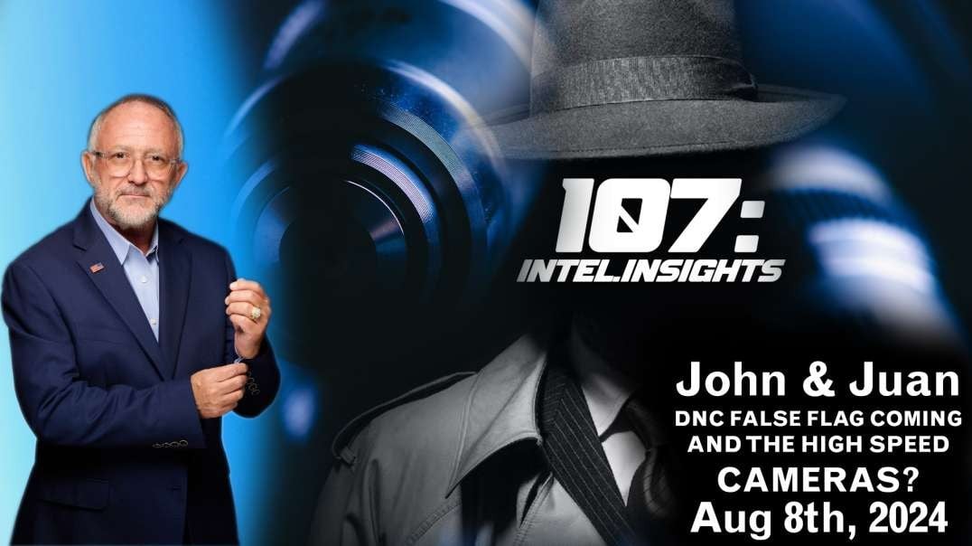 DNC FALSE FLAG COMING AND THE HIGH SPEED CAMERAS? | John & Juan – 107 Intel Insights | 8/8/24