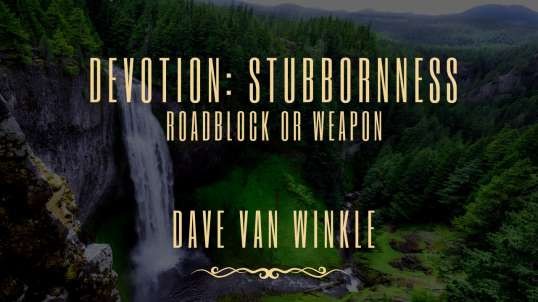 Devotion: Stubbornness As a weapon or Asset     |    Dave Van Winkle