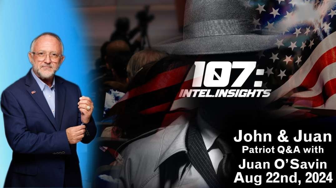 Patriot Q&A with Juan O’Savin John & Juan – 107 Intel Insights | 8/22/24