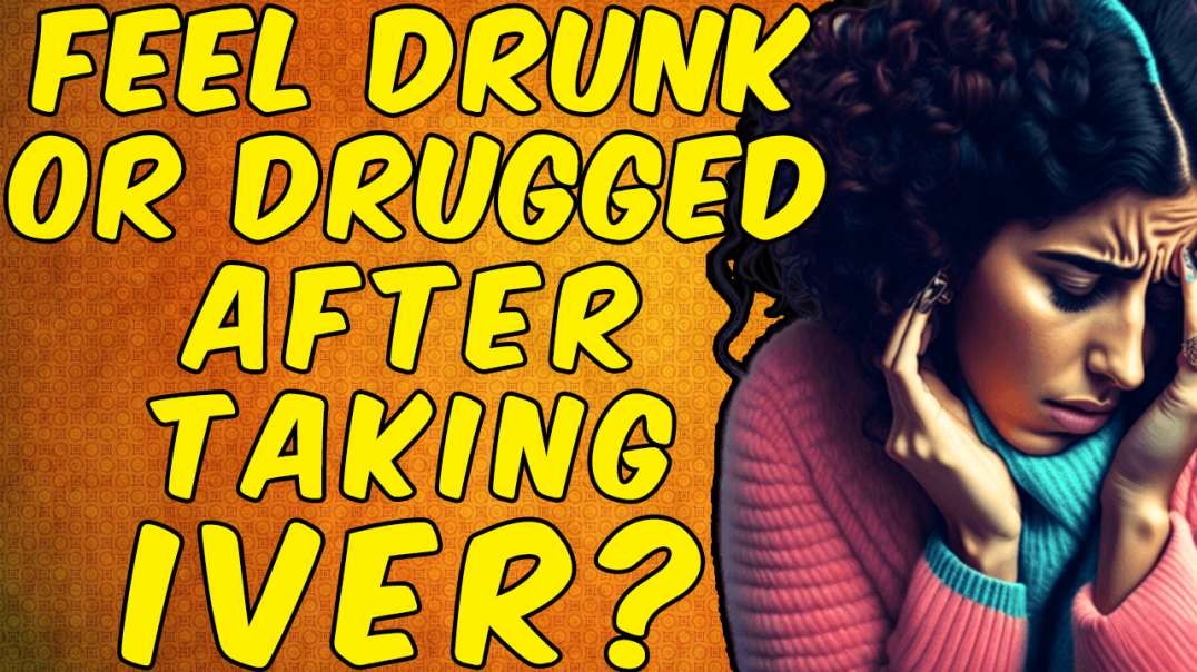 Why You Feel Drunk/Drugged After Taking IVERMECTIN!