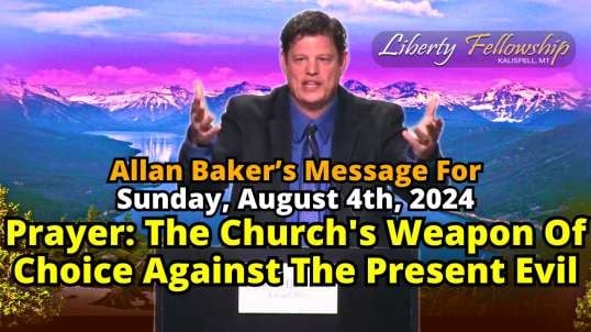 Prayer: The Church's Weapon Of Choice Against The Present Evil - By Guest Speaker Allan Baker, Sunday, August 4th, 2024