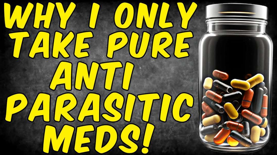 WHY I ONLY TAKE PURE ANTIPARASITIC MEDICATIONS!