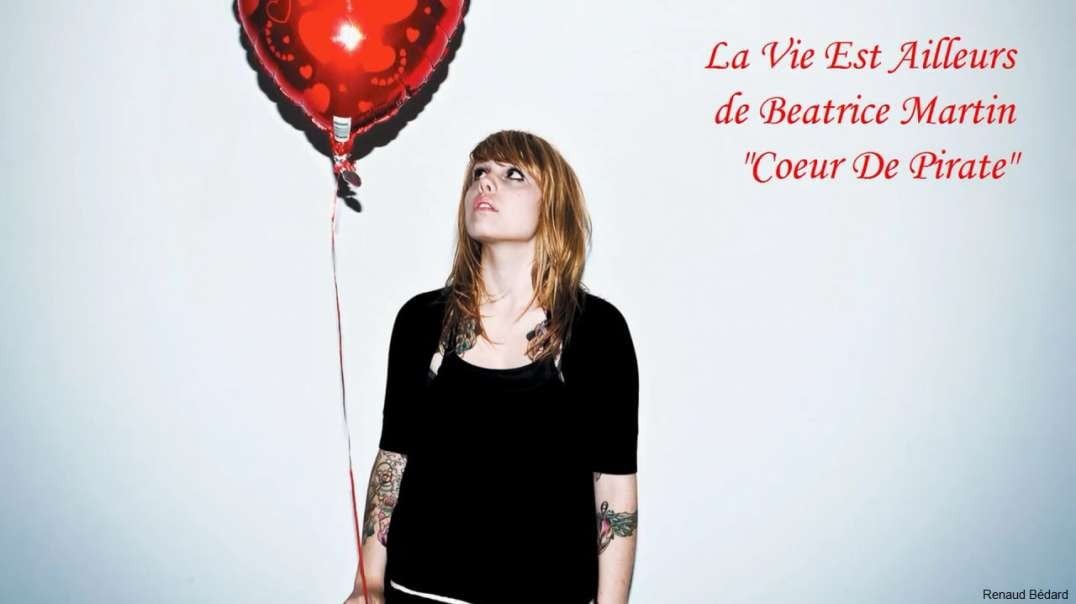 BEATRICE MARTIN COEUR DE PIRATE - LA VIE EST AILLEURS - LIFE IS ELSEWHERE