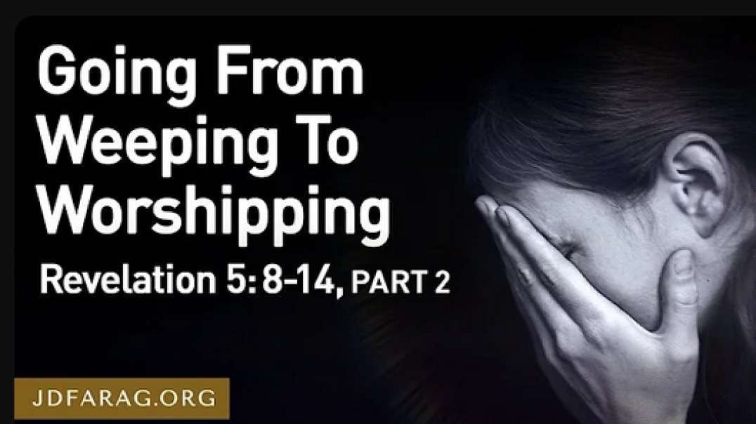 JD Farag: Going From Weeping To Worshipping :PART 2: Rev. 5: 8- 14