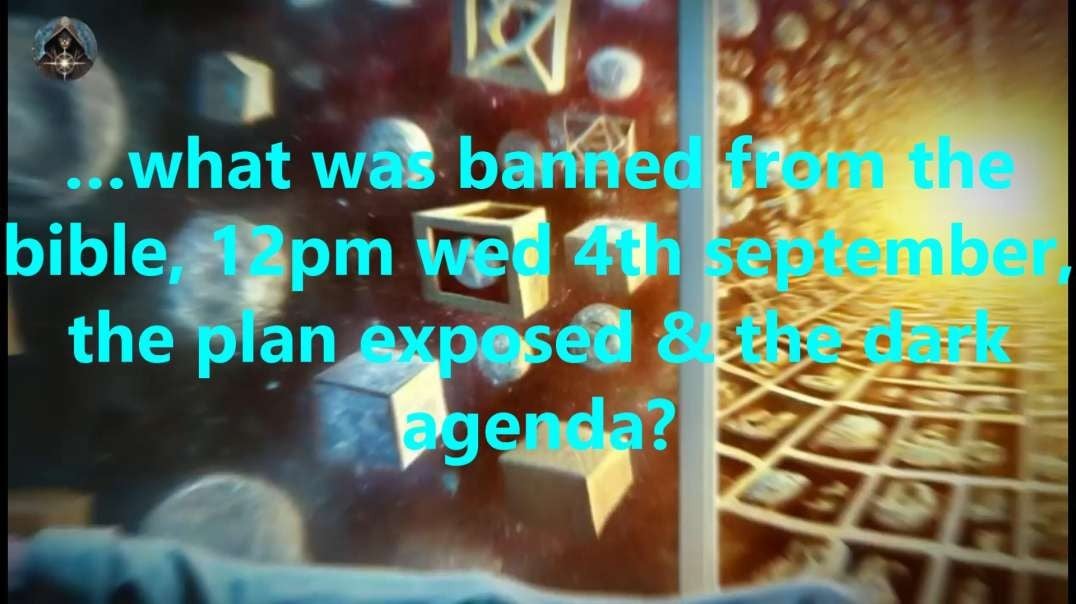 …what was banned from the bible, 12pm wed 4th september, the plan exposed & the dark agenda?