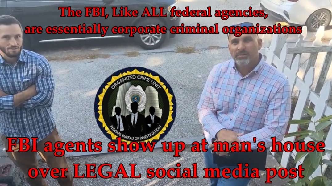 FBI Shows up at Man's House over a LEGAL Social Media Post - Corporate Criminal Scumbags