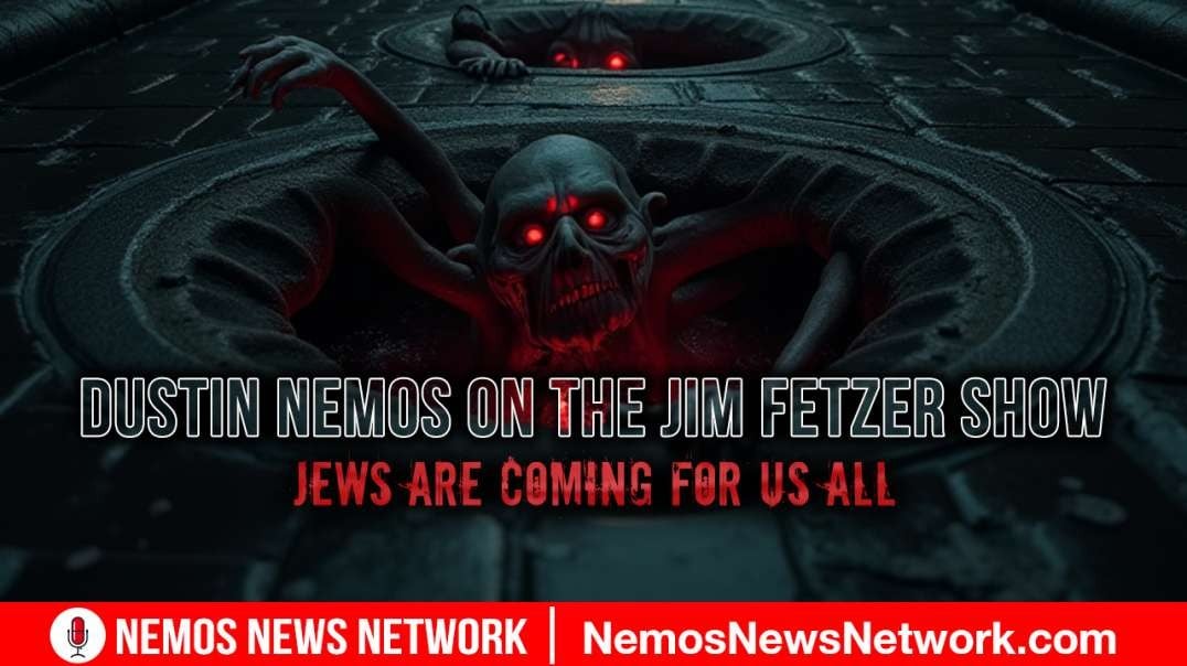 Dustin Nemos on The Jim Fetzer Show, Jews are Coming For Us All