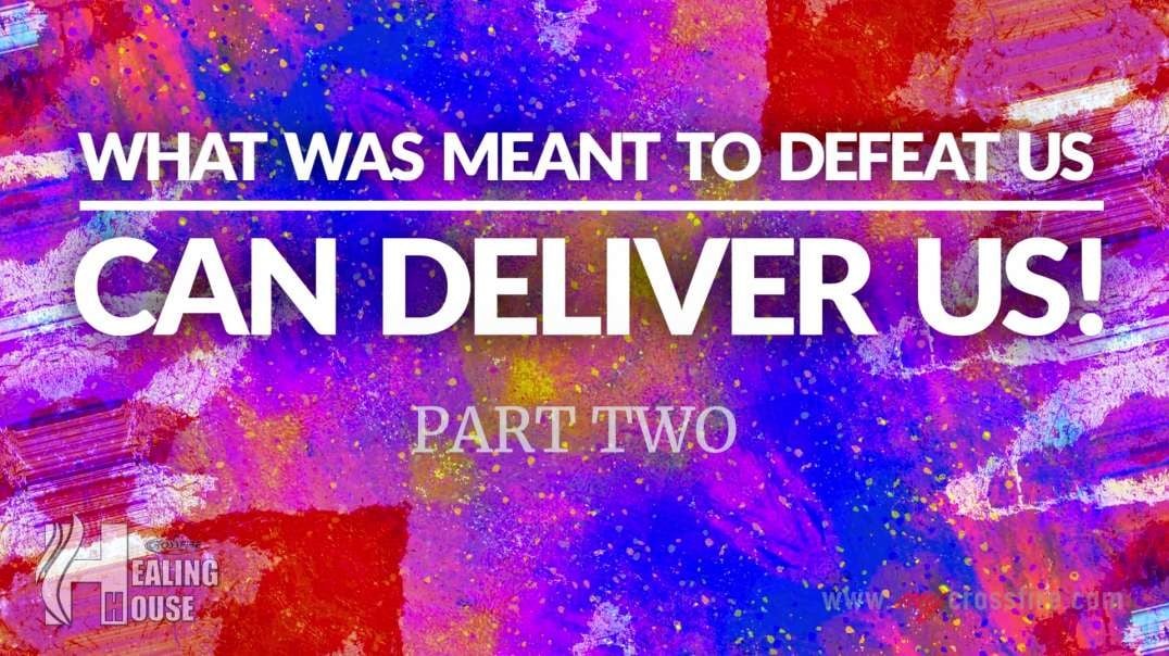 What Was Meant To Defeat Us, Can Deliver Us! Part 2 | Crossfire Healing House