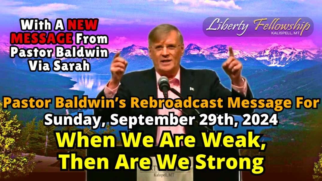 When We Are Weak, Then Are We Strong - By Pastor Chuck Baldwin, Sunday, September, 29th, 2024