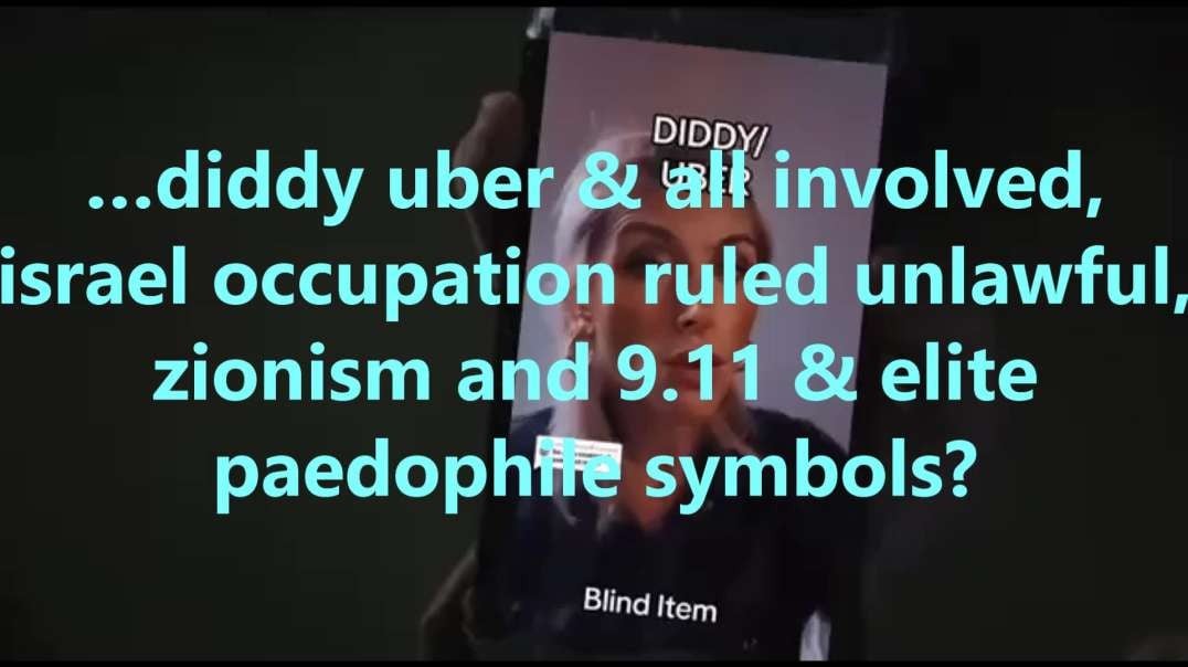 …diddy uber & all involved, israel occupation ruled unlawful, zionism and 9.11 & elite paedophile symbols?