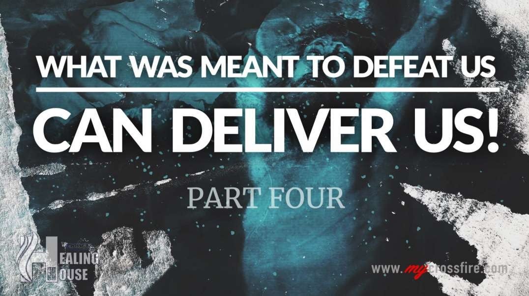 What Was Meant To Defeat Us, Can Deliver Us! Part 4 (11 am) | Crossfire Healing House