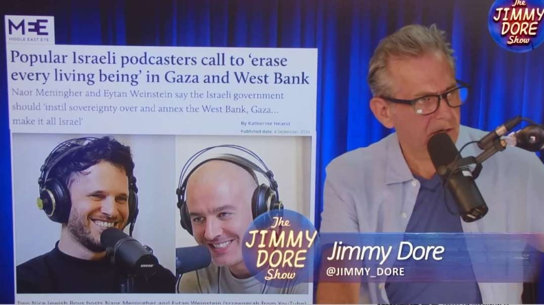 “We’re Happy To Know Palestinians Are Suffering” - Say Israeli Podcasters jimmydoreshow.mp4