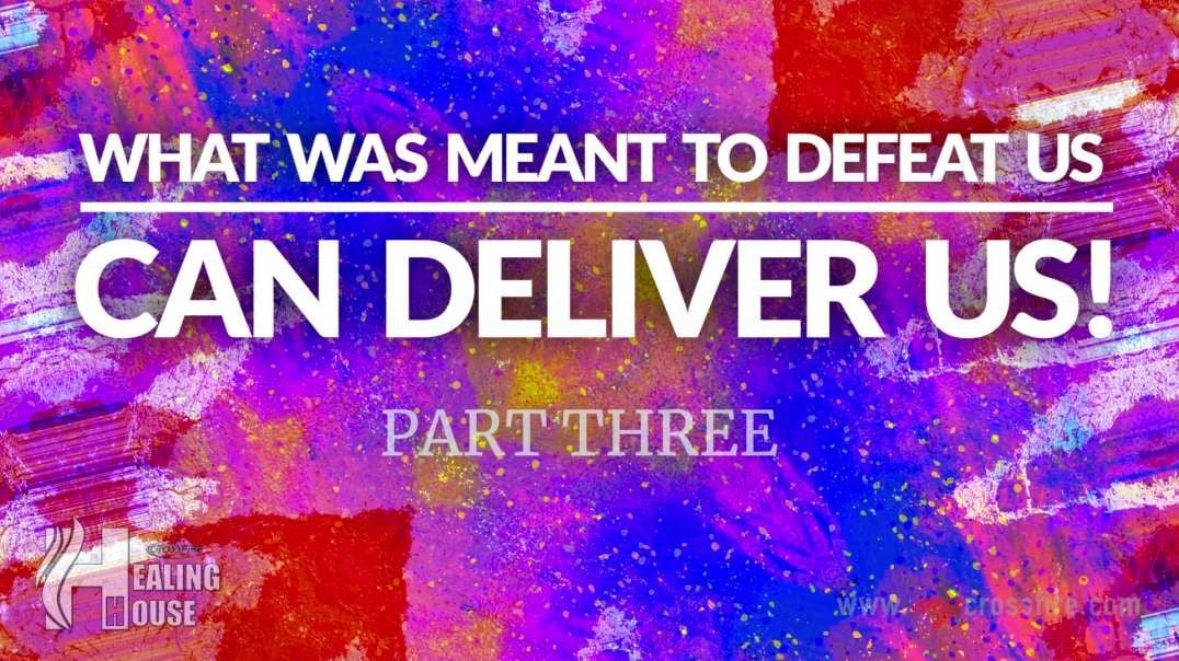 What Was Meant To Defeat Us, Can Deliver Us! Part 3 | Crossfire Healing House