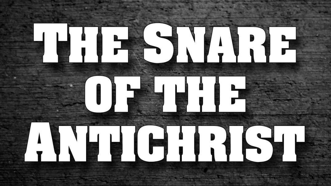 THE SPIRIT OF THE ANTICHRIST Part 3: The Snare of the Antichrist