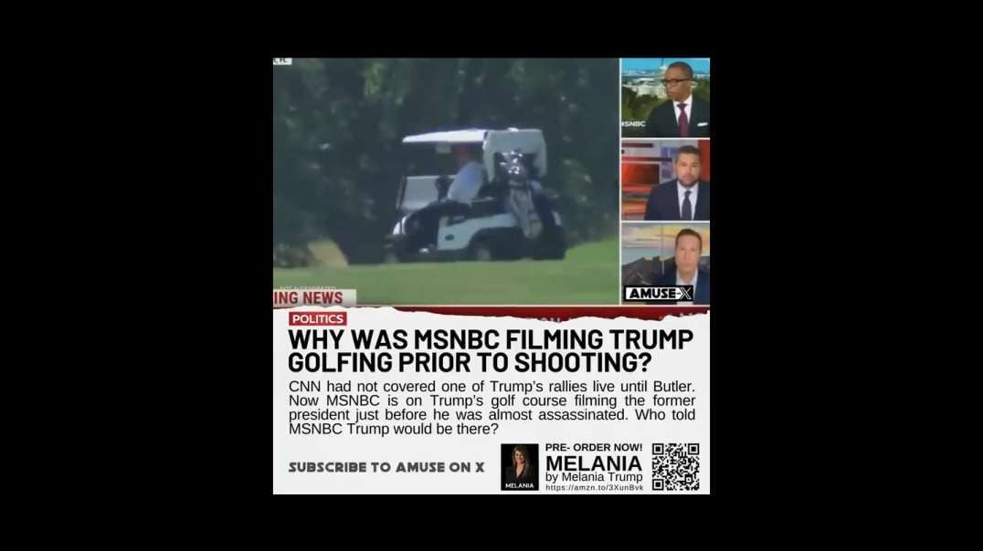 QUESTION: Why was MSNBC filming Trump on his golf course moments before he was shot?