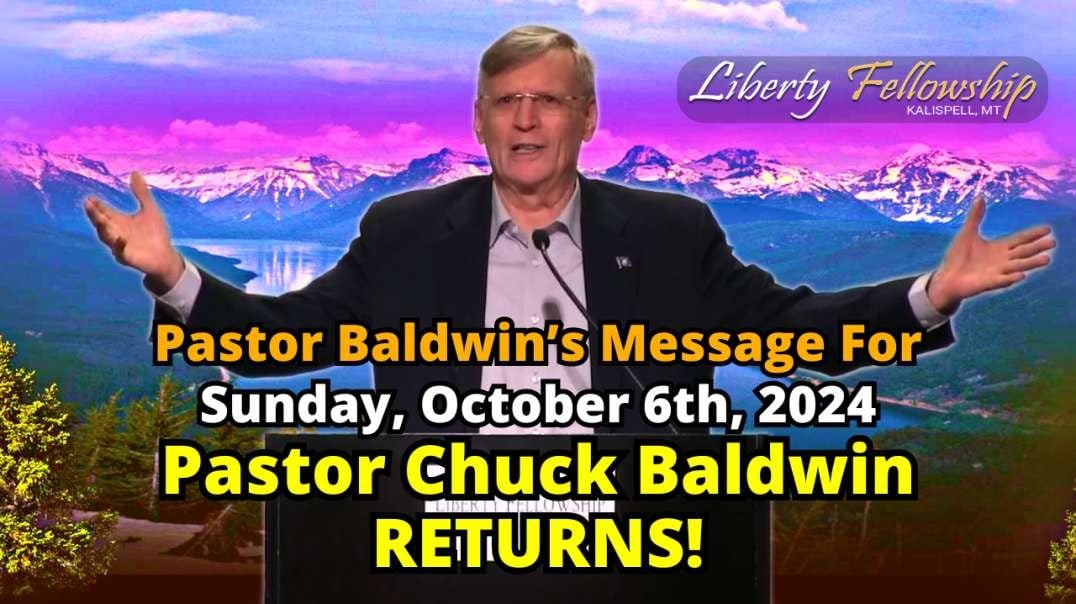 Pastor Chuck Baldwin RETURNS! - By Pastor Chuck Baldwin, Sunday, October, 6th, 2024