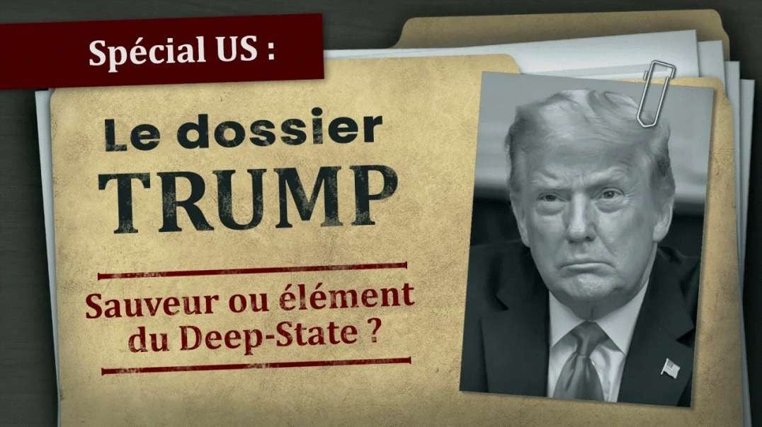 Spécial US : LE DOSSIER TRUMP – Sauveur ou élément du Deep-State ?