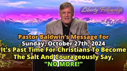 It's Past Time For Christians To Become The Salt And Courageously Say, "NO MORE!" - By Pastor Chuck Baldwin, Sunday, October 27th, 2024