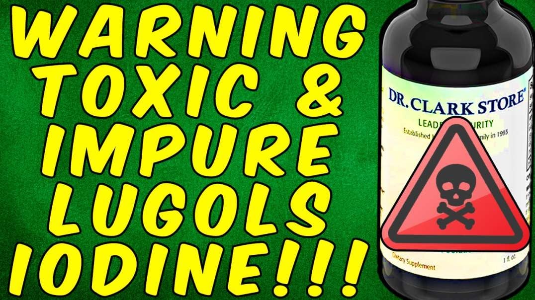 WARNING MOST LUGOL'S IODINE SUPPLEMENTS ARE IMPURE AND TOXIC!