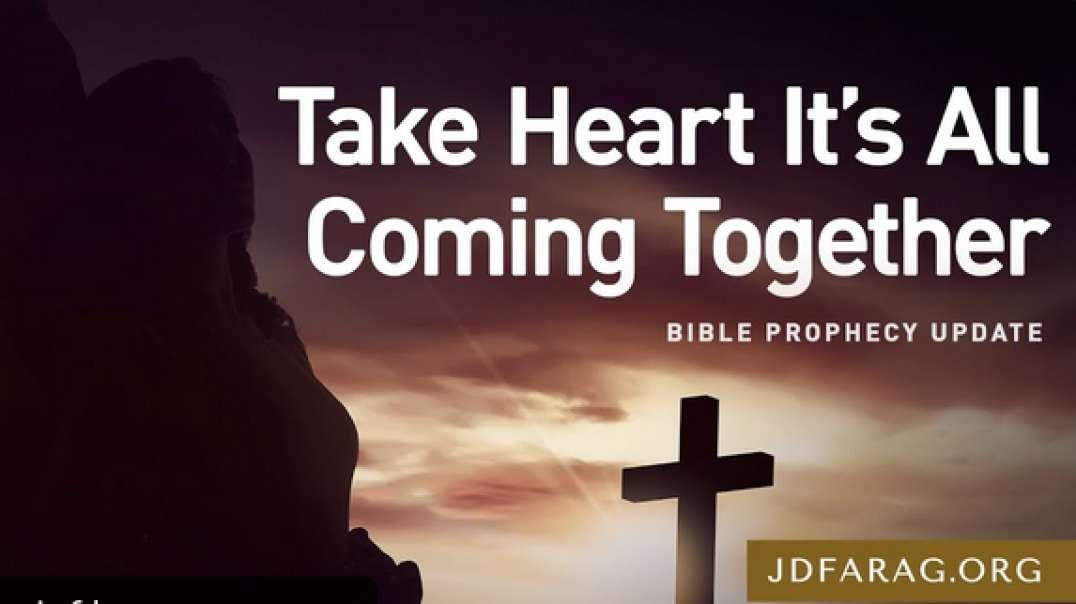 JD Farag: Bible Prophecy Update: Take Heart It’s All Coming Together