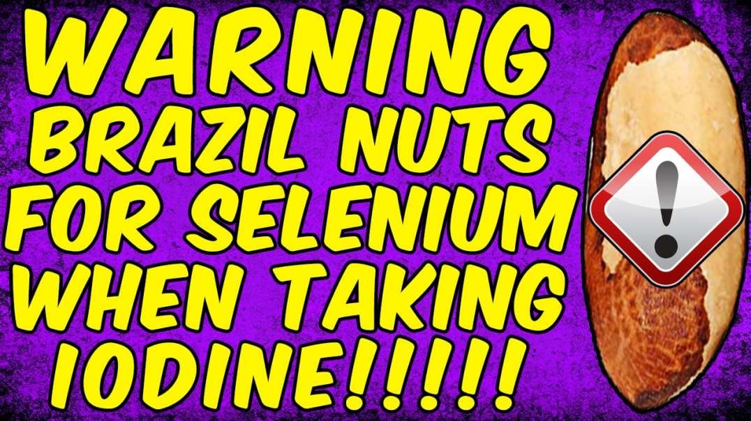 WARNING DO NOT EAT BRAZIL NUTS TO GET SELENIUM WHEN TAKING IODINE!