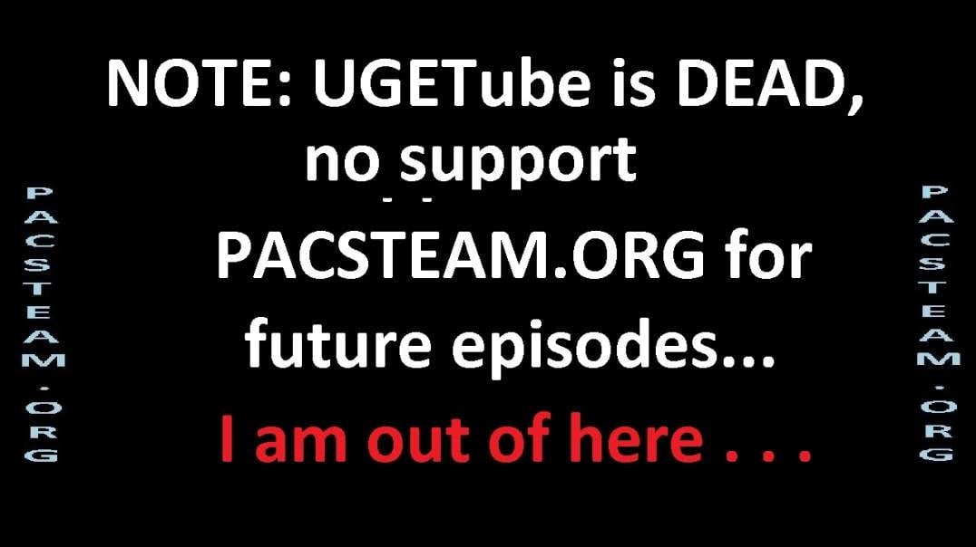 NOTE: UGETube is DEAD, no support - PACSTEAM.ORG for future episodes...