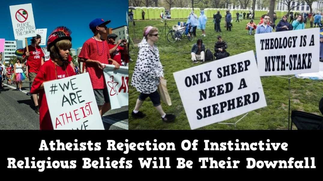 Atheists Rejection Of Instinctive Religious Beliefs Will Be Their Downfall