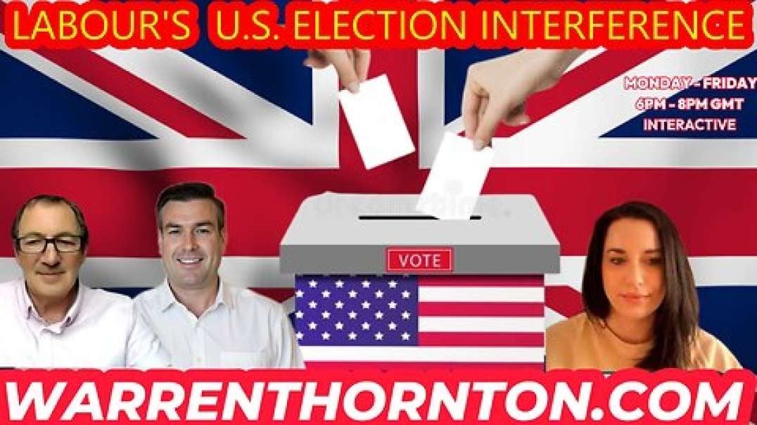 LABOUR U.S. ELECTION INTERFERENCE WITH WARREN THORNTON, PAUL BROOKER AND SARAH BILLS