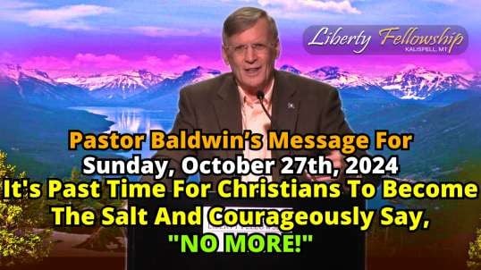 It's Past Time For Christians To Become The Salt And Courageously Say, "NO MORE!" - By Pastor Chuck Baldwin, Sunday, October 27th, 2024