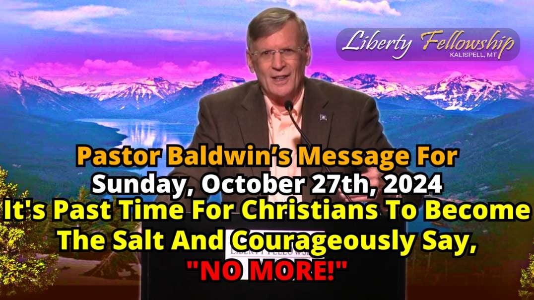 It's Past Time For Christians To Become The Salt And Courageously Say, "NO MORE!" - By Pastor Chuck Baldwin, Sunday, October 27th, 2024