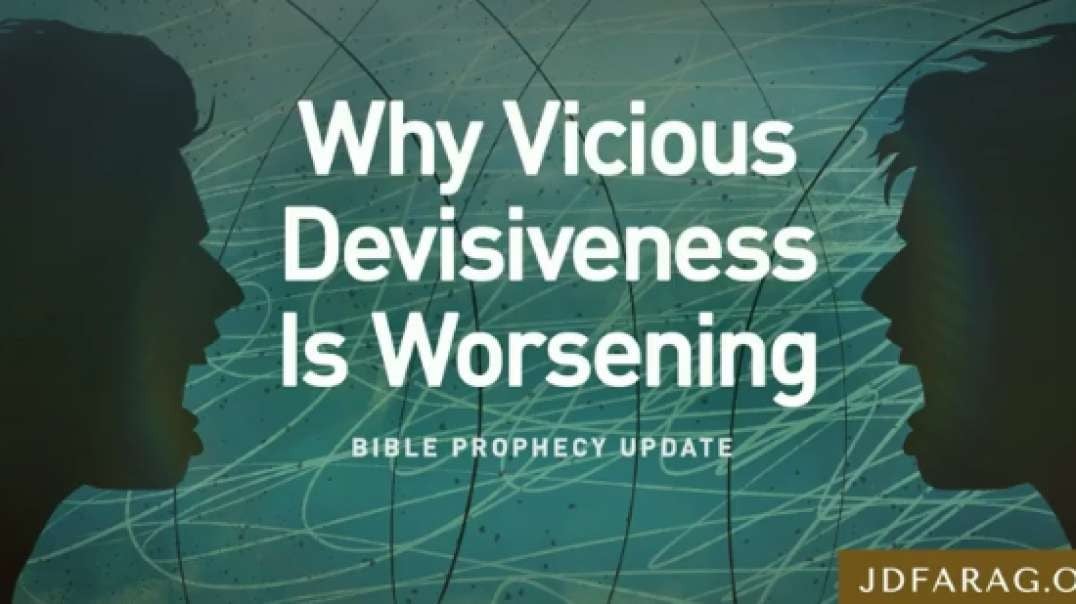 JD FARAG:  BIBLE PROPHECY UPDATE:  WHY VICIOUS DEVISIVENESS IS WORSENING