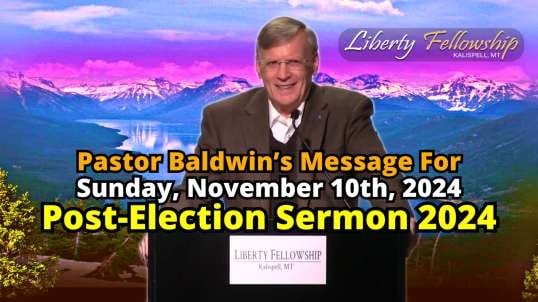 Post-Election Sermon 2024 - By Pastor Dr. Chuck Baldwin, Sunday, November 10th, 2024