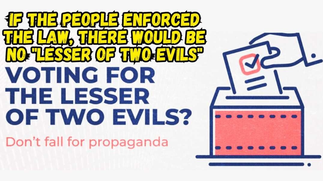 If The People Enforced The Law, There Would Be No "Lesser Of Two Evils"