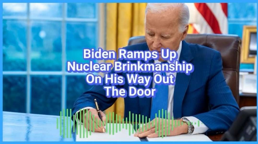 Biden Ramps Up Nuclear Brinkmanship On His Way Out The Door caitlinjohnstone.mp4