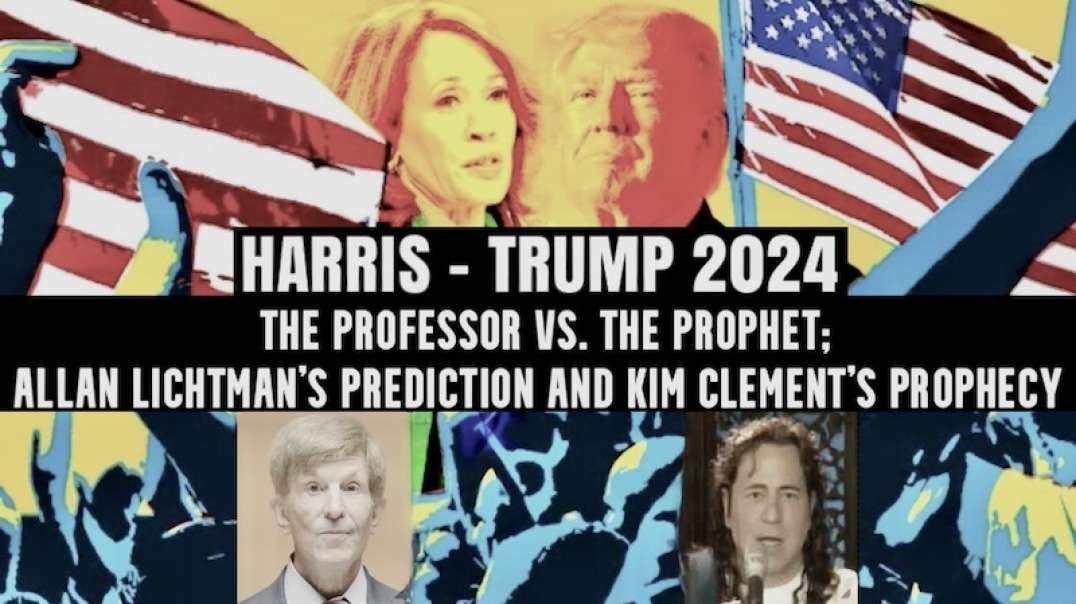 HARRIS-TRUMP 2024; The Professor vs. The Prophet; Allan Lichtman's Prediction and Kim Clement's Prophecy