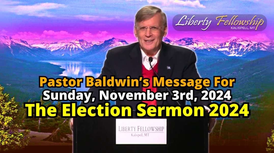 The Election Sermon 2024 - By Pastor Chuck Baldwin, Sunday, November 3rd, 2024